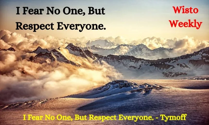 i fear no one, but respect everyone. - tymoff